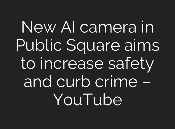 New <b>AI</b> camera in Public Square aims to increase safety and curb crime – YouTube
