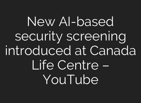 New <b>AI</b>-based security screening introduced at Canada Life Centre – YouTube