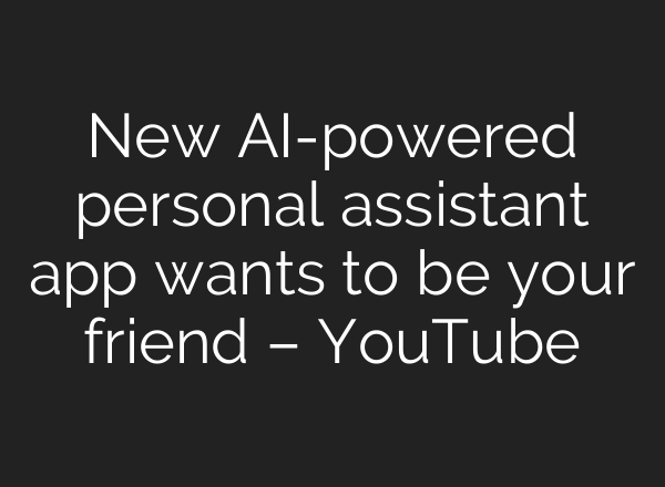 New <b>AI</b>-powered personal assistant app wants to be your friend – YouTube