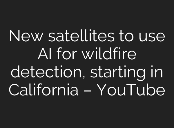 New satellites to use <b>AI</b> for wildfire detection, starting in California – YouTube