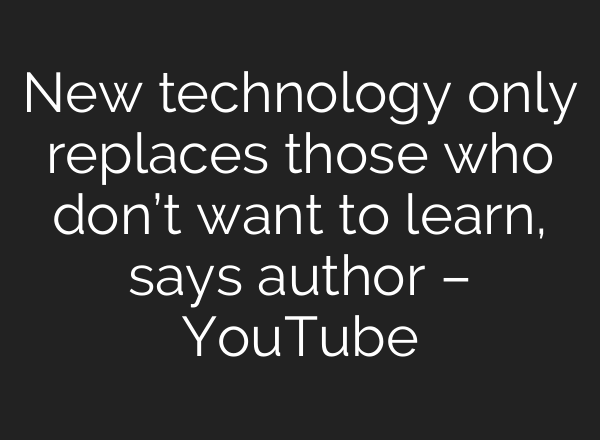 New technology only replaces those who don’t want to learn, says author – YouTube