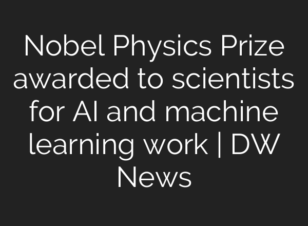 Nobel Physics Prize awarded to scientists for <b>AI</b> and machine learning work | DW News