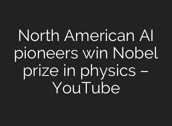 North American <b>AI</b> pioneers win Nobel prize in physics – YouTube