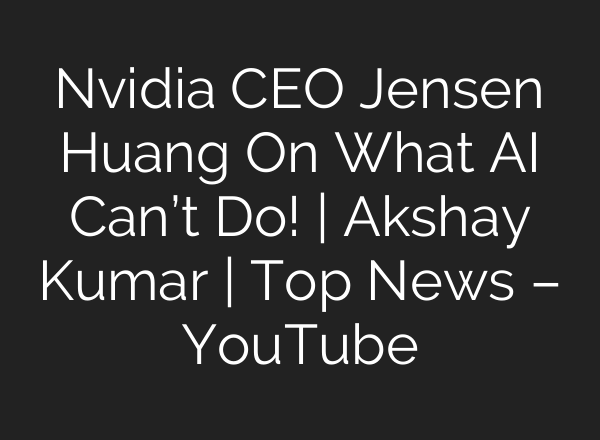 Nvidia CEO Jensen Huang On What <b>AI</b> Can’t Do! | Akshay Kumar | Top News – YouTube
