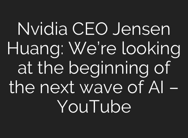 Nvidia CEO Jensen Huang: We’re looking at the beginning of the next wave of <b>AI</b> – YouTube