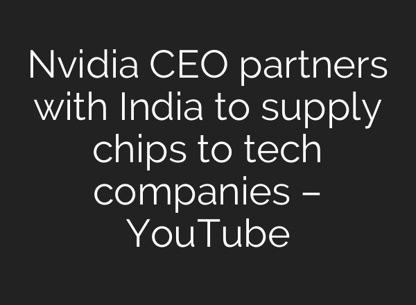 Nvidia CEO partners with India to supply chips to tech companies – YouTube