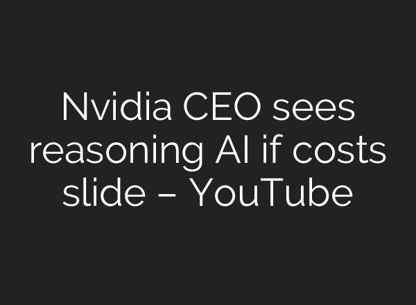 Nvidia CEO sees reasoning <b>AI</b> if costs slide – YouTube