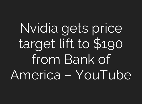 Nvidia gets price target lift to $190 from Bank of America – YouTube