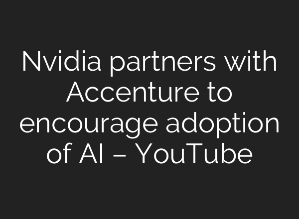 Nvidia partners with Accenture to encourage adoption of <b>AI</b> – YouTube