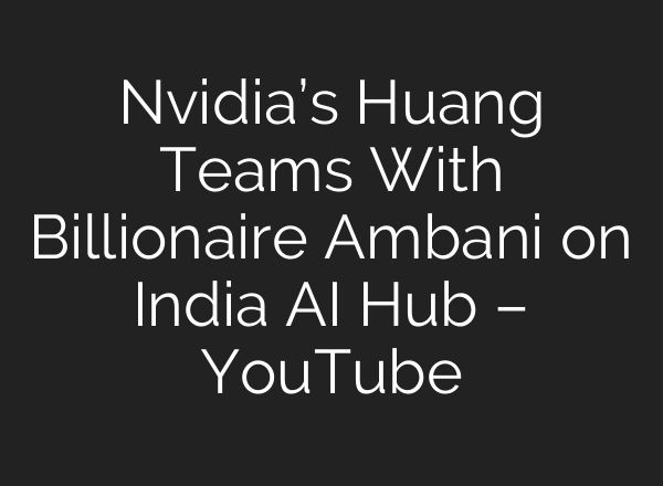 Nvidia’s Huang Teams With Billionaire Ambani on India <b>AI</b> Hub – YouTube