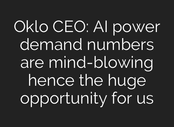 Oklo CEO: <b>AI</b> power demand numbers are mind-blowing hence the huge opportunity for us