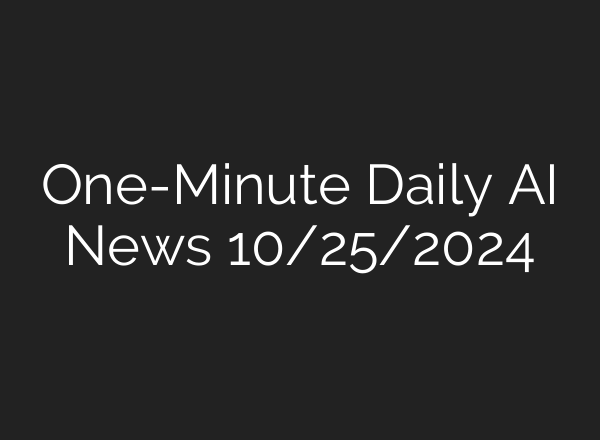 One-Minute Daily AI News 10/25/2024