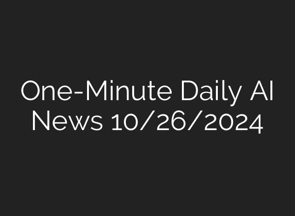 One-Minute Daily AI News 10/26/2024