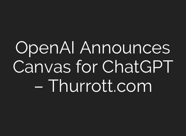 <b>OpenAI</b> Announces Canvas for ChatGPT – Thurrott.com