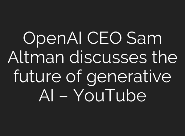 OpenAI CEO Sam Altman discusses the future of generative <b>AI</b> – YouTube