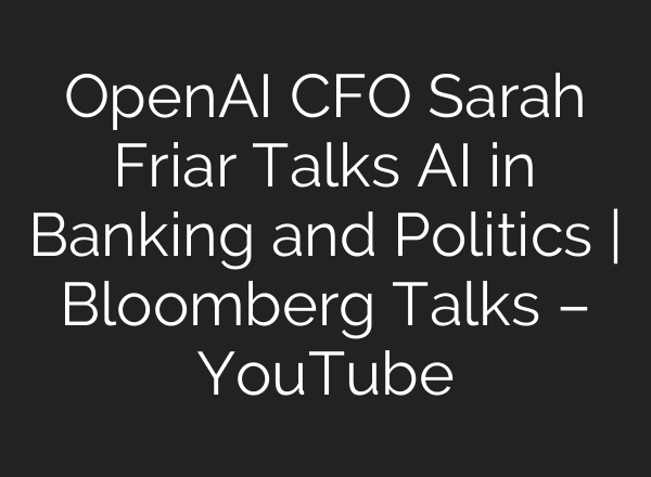 OpenAI CFO Sarah Friar Talks <b>AI</b> in Banking and Politics | Bloomberg Talks – YouTube