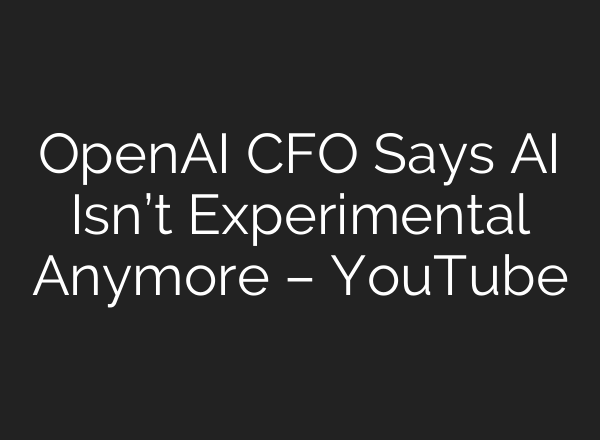 OpenAI CFO Says <b>AI</b> Isn’t Experimental Anymore – YouTube