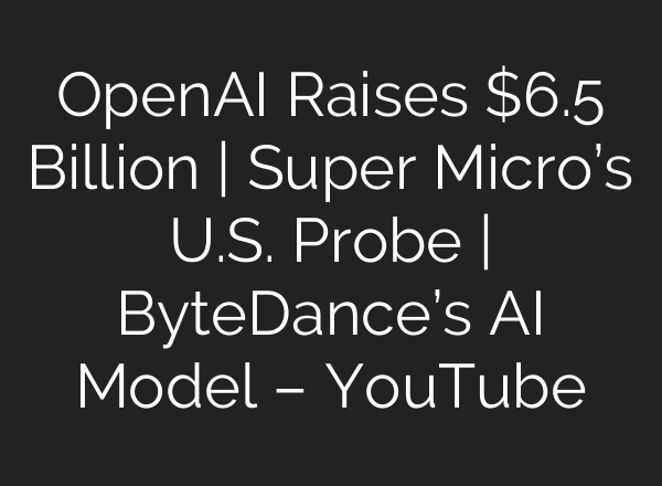 OpenAI Raises $6.5 Billion | Super Micro’s U.S. Probe | ByteDance’s <b>AI</b> Model – YouTube