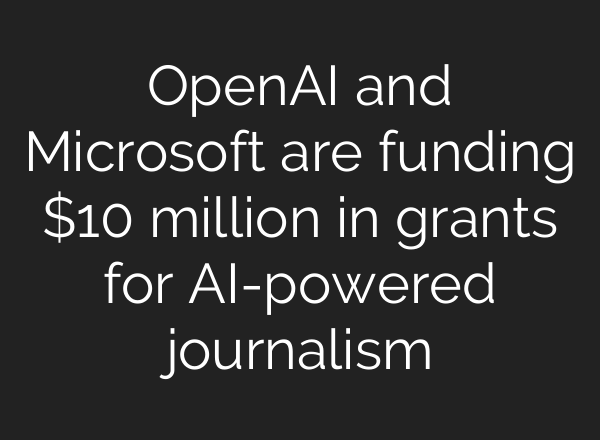 <b>OpenAI</b> and Microsoft are funding $10 million in grants for AI-powered journalism