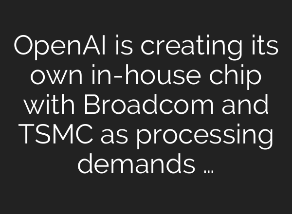 <b>OpenAI</b> is creating its own in-house chip with Broadcom and TSMC as processing demands …