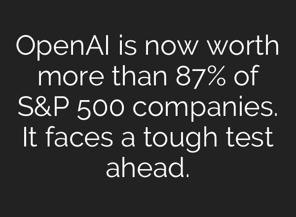 <b>OpenAI</b> is now worth more than 87% of S&P 500 companies. It faces a tough test ahead.