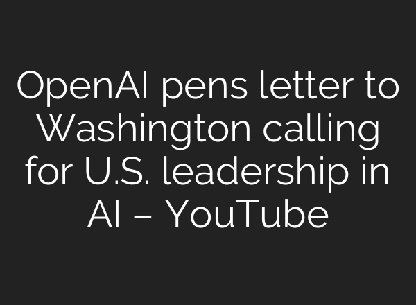 OpenAI pens letter to Washington calling for U.S. leadership in <b>AI</b> – YouTube