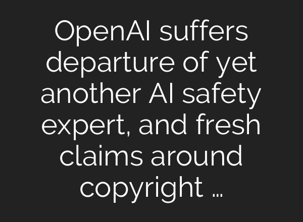 <b>OpenAI</b> suffers departure of yet another AI safety expert, and fresh claims around copyright …