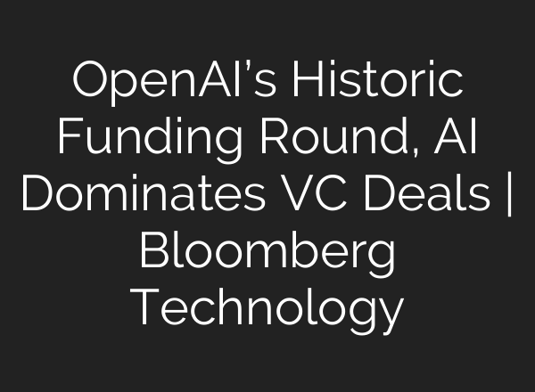 OpenAI’s Historic Funding Round, <b>AI</b> Dominates VC Deals | Bloomberg Technology