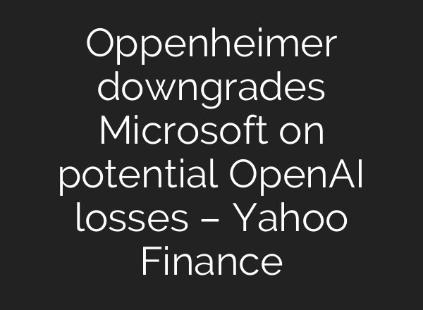 Oppenheimer downgrades Microsoft on potential <b>OpenAI</b> losses – Yahoo Finance