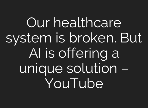Our healthcare system is broken. But <b>AI</b> is offering a unique solution – YouTube