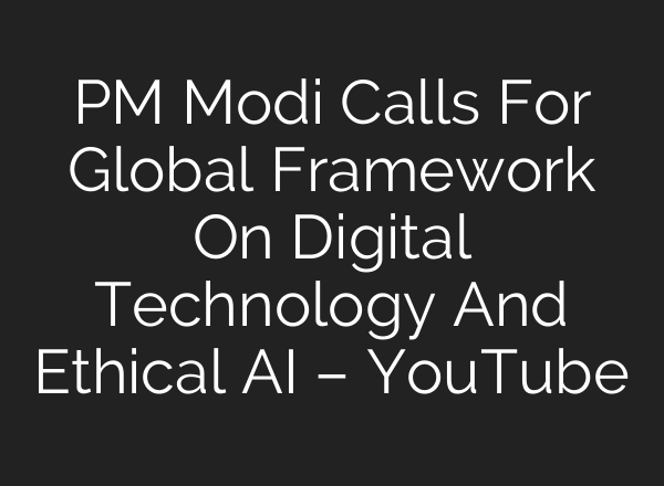 PM Modi Calls For Global Framework On Digital Technology And Ethical <b>AI</b> – YouTube