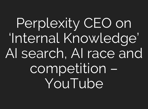 Perplexity CEO on ‘Internal Knowledge’ <b>AI</b> search, <b>AI</b> race and competition – YouTube