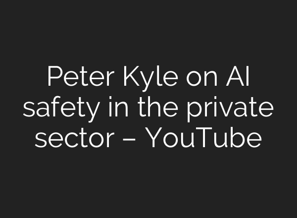 Peter Kyle on <b>AI</b> safety in the private sector – YouTube