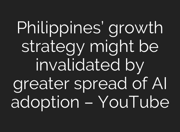 Philippines’ growth strategy might be invalidated by greater spread of <b>AI</b> adoption – YouTube