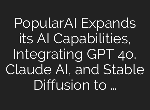 PopularAI Expands its AI Capabilities, Integrating GPT 4o, Claude AI, and <b>Stable Diffusion</b> to …