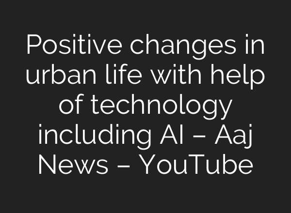 Positive changes in urban life with help of technology including <b>AI</b> – Aaj News – YouTube