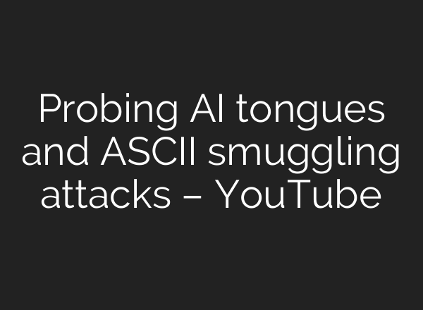 Probing <b>AI</b> tongues and ASCII smuggling attacks – YouTube