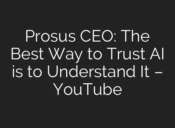 Prosus CEO: The Best Way to Trust <b>AI</b> is to Understand It – YouTube