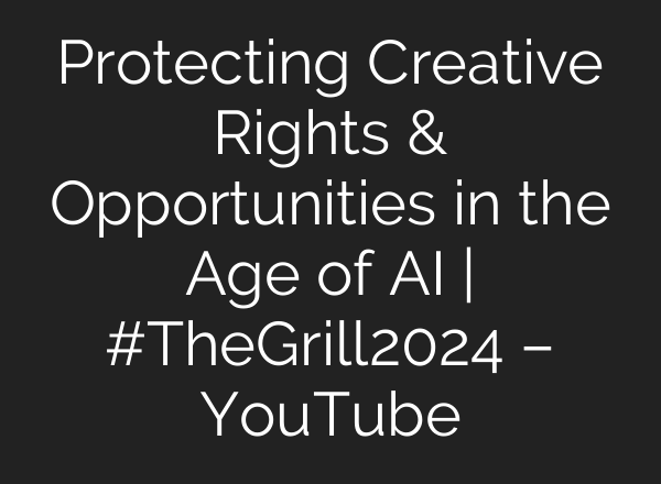 Protecting Creative Rights & Opportunities in the Age of <b>AI</b> | #TheGrill2024 – YouTube