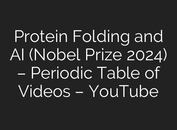 Protein Folding and <b>AI</b> (Nobel Prize 2024) – Periodic Table of Videos – YouTube