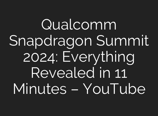 Qualcomm Snapdragon Summit 2024: Everything Revealed in 11 Minutes – YouTube