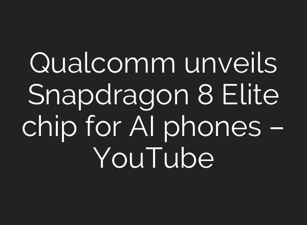 Qualcomm unveils Snapdragon 8 Elite chip for <b>AI</b> phones – YouTube