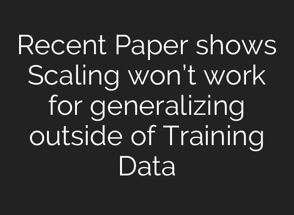 Recent Paper shows Scaling won’t work for generalizing outside of Training Data