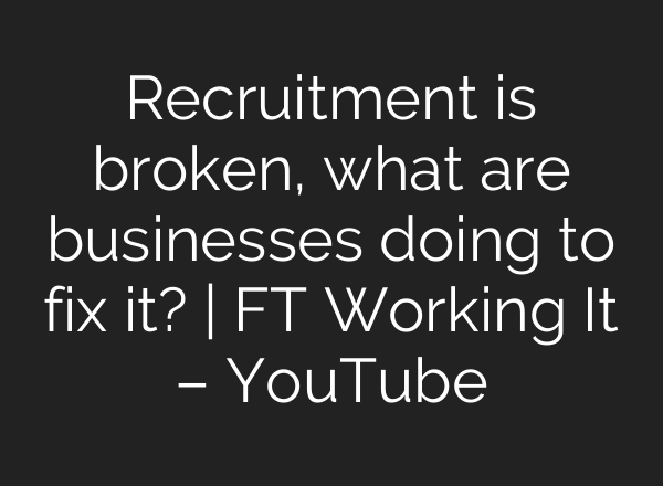 Recruitment is broken, what are businesses doing to fix it? | FT Working It – YouTube