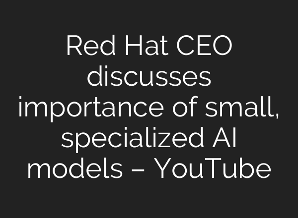 Red Hat CEO discusses importance of small, specialized <b>AI</b> models – YouTube