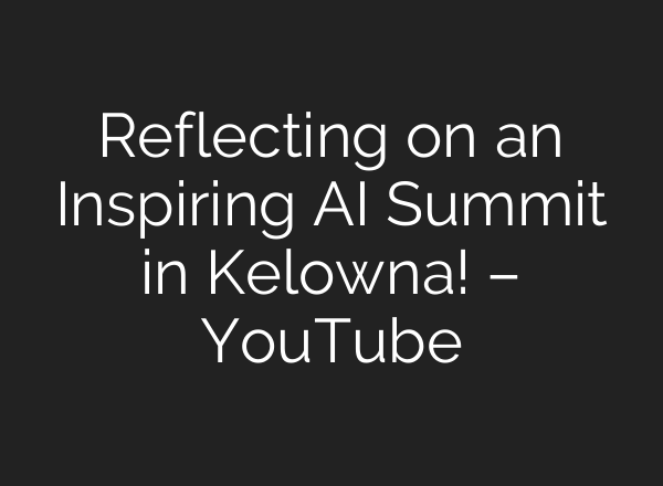 Reflecting on an Inspiring <b>AI</b> Summit in Kelowna! – YouTube