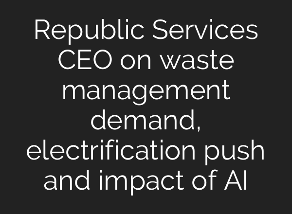 Republic Services CEO on waste management demand, electrification push and impact of <b>AI</b>