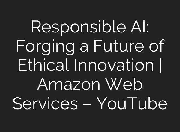 Responsible <b>AI</b>: Forging a Future of Ethical Innovation | Amazon Web Services – YouTube