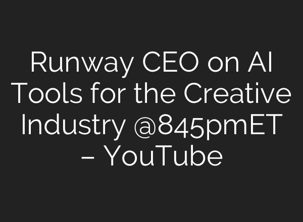 Runway CEO on <b>AI</b> Tools for the Creative Industry @845pmET – YouTube