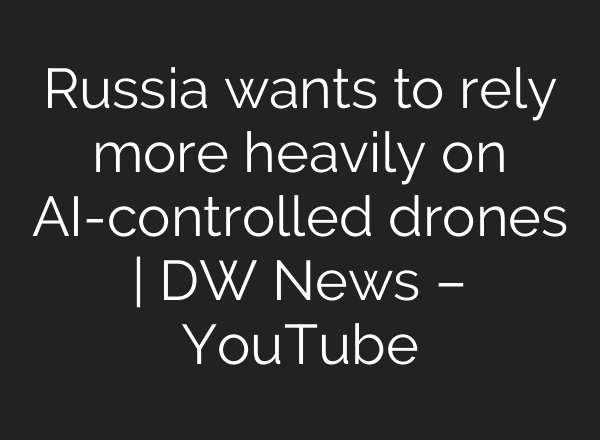 Russia wants to rely more heavily on <b>AI</b>-controlled drones | DW News – YouTube